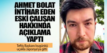 Ahmet Bolat intihar eden eski çalışan hakkında açıklama yaptı