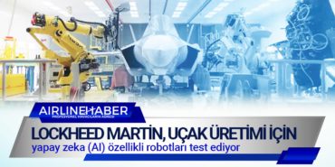 Lockheed Martin, uçak üretimi için yapay zeka (AI) özellikli robotları test ediyor