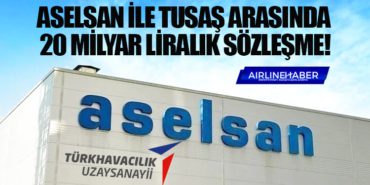 ASELSAN ile TUSAŞ arasında 20 milyar liralık sözleşme!