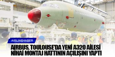 Airbus, Toulouse’da yeni A320 Ailesi nihai montaj hattının açılışını yaptı