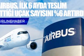 Airbus, ilk 6 ayda teslim ettiği uçak sayısını yüzde 6 artırdı