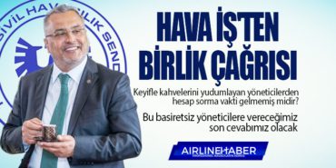 Hava İş’ten Birlik Çağrısı. Türk Hava Yolu yöneticileri çok sert sözlerle eleştirildi