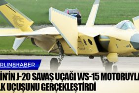 Çin’in J-20 savaş uçağı WS-15 motoruyla ilk uçuşunu gerçekleştirdi