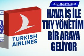 Hava İş ile THY Yönetimi Bir Araya Geliyor