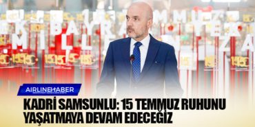 Kadri Samsunlu: 15 Temmuz ruhunu yaşatmaya devam edeceğiz