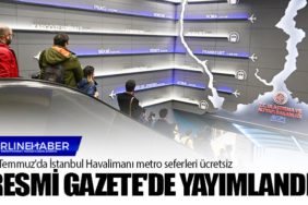  Resmi Gazete'de yayımlandı. 15 Temmuz'da İstanbul Havalimanı metro seferleri ücretsiz