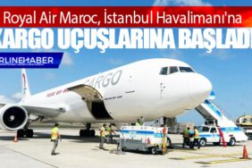 Royal Air Maroc, İstanbul Havalimanı'na kargo uçuşlarına başladı