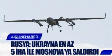 Rusya: Ukrayna en az 5 İHA ile Moskova’ya saldırdı