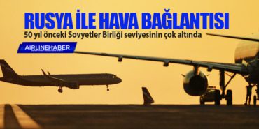 Rusya ile hava bağlantısı 50 yıl önceki Sovyetler Birliği seviyesinin çok altında