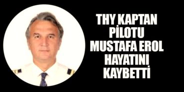 THY Kaptan Pilotu Mustafa Erol hayatını kaybetti 4 Haberler Lisans THY Kaptan Pilotu Mustafa Erol hayatını kaybetti
