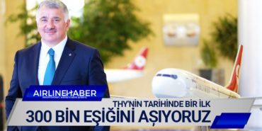 THY’nin tarihinde bir ilk: 300 bin eşiğini așıyoruz