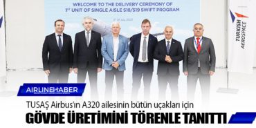 TUSAŞ Airbus’ın A320 ailesinin bütün uçakları için Sec18/19 Gövde üretimini törenle tanıttı.