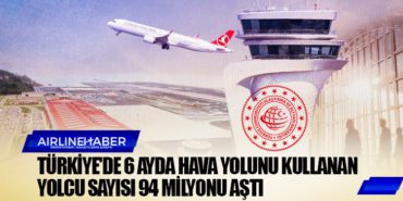 Türkiye’de 6 ayda hava yolunu kullanan yolcu sayısı 94 milyonu aştı