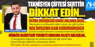 Teknisyen çiftesi serttir. Dikkat edin… Hünkâr hazretleri Teknikte amacına ulaştı anlaşılan… Ucube değişikliği kimse anlamış değil… Teknisyenin ateşi yakar. Klimalı odalarınız cehenneme döner.