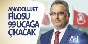 Ahmet Bolat: AnadoluJet filosu 99 uçağa çıkacak
