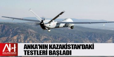 ANKA'nın Kazakistan'daki testleri başladı 7 Haberler ABD ANKA’nın Kazakistan’daki testleri başladı