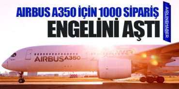 Airbus A350 için 1000 sipariş engelini aştı