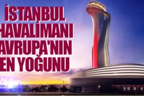 İstanbul Havalimanı Avrupa'nın en yoğunu