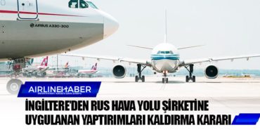 İngiltere’den Rus hava yolu şirketine uygulanan yaptırımları kaldırma kararı