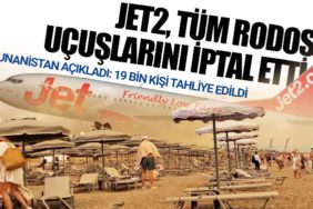 Yunanistan 19 bin kişi tahliye edildi. Jet2, tüm Rodos uçuşlarını iptal etti