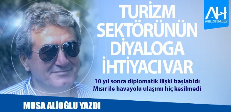 Turizm Sektörünün Diyaloga İhtiyacı Var. 10 yıl sonra diplomatik ilişki başlatıldı Mısır ile havayolu ulaşımı hiç kesilmedi