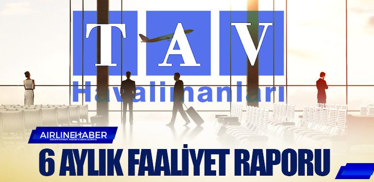 TAV Havalimanları'nın 6 aylık faaliyet raporu