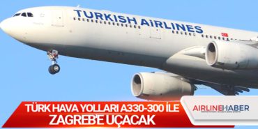 Türk Hava Yolları A330-300 ile Zagreb'e uçacak 7 Manşet Türk Hava Yolları Türk Hava Yolları A330-300 ile Zagreb’e uçacak