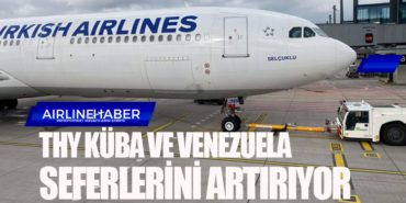 Türk Hava Yolları Küba ve Venezuela seferlerini artırıyor