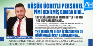 THY’DEKİ ZAMLARDAN MEMNUNİYET %90 MI? %10 MU? ANLAŞILAMADI…THY TEKNİK VE DİĞER İŞTİRAKLERİN DE GÖZÜ KULAĞI İCRA KURULLARINDA… DÜŞÜK ÜCRETLİ PERSONEL PİMİ ÇEKİLMİŞ BOMBA GİBİ…