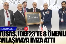 TUSAŞ, IDEF23’te 8 önemli anlaşmaya imza attı
