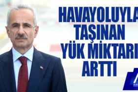 Ulaştırma ve Altyapı Bakanı: Havayoluyla taşınan yük miktarı arttı