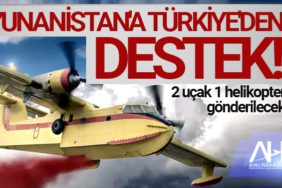Yunanistan'a Türkiye'den destek! 2 uçak 1 helikopter gönderilecek