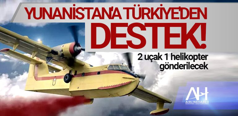Yunanistan'a Türkiye'den destek! 2 uçak 1 helikopter gönderilecek