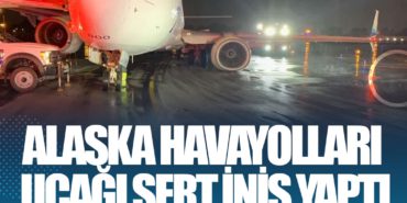 Alaska Havayolları uçağı sert iniş yaptı 9 Haberler Air France Alaska Havayolları uçağı sert iniş yaptı