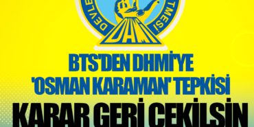 BTS'den DHMİ'ye 'Osman Karaman' tepkisi: Karar geri çekilsin 2 Haberler jet BTS’den DHMİ’ye ‘Osman Karaman’ tepkisi: Karar geri çekilsin