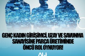 Genç kadın girişimci, Uzay ve Savunma Sanayisine parça üretiminde öncü rol oynuyor!