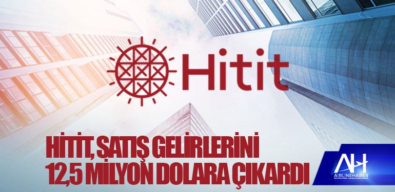 Hitit, 2023’ün ikinci çeyreğinde satış gelirlerini 12,5 milyon dolara çıkardı