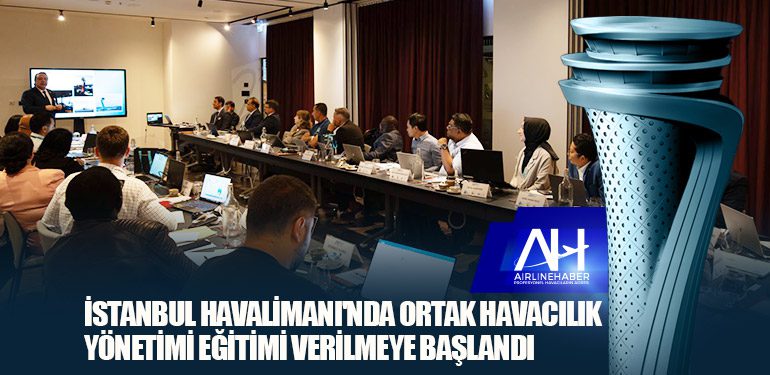 İGA İstanbul Havalimanı'nda ortak havacılık yönetimi eğitimi verilmeye başlandı