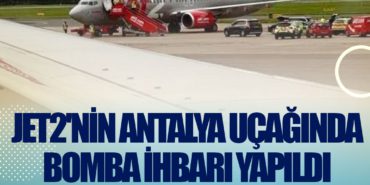 Jet2’nin Antalya uçağında bomba ihbarı yapıldı
