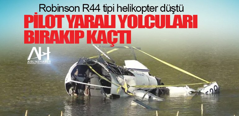Robinson R44 tipi helikopter düştü. Pilot yaralı yolcuları bırakıp kaçtı