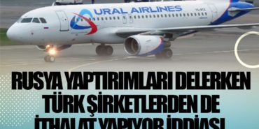 Rusya yaptırımları delerken Türk şirketlerden de ithalat yapıyor iddiası