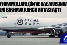 SF Havayolları, Çin ve BAE arasında yeni bir hava kargo rotası açtı
