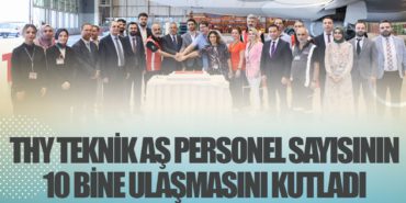 THY Teknik AŞ personel sayısının 10 bine ulaşmasını kutladı