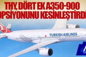 Türk Hava Yolları, dört ek Airbus A350-900 opsiyonunu kesinleştirdi