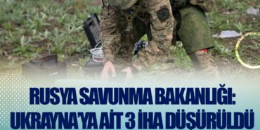 Rusya Savunma Bakanlığı: Ukrayna’ya ait 3 İHA düşürüldü