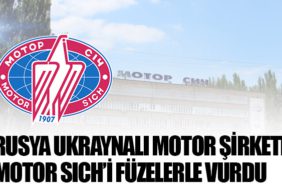Rusya Ukraynalı motor şirketi Motor Sich’i füzelerle vurdu