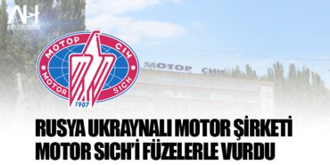 Rusya Ukraynalı motor şirketi Motor Sich’i füzelerle vurdu