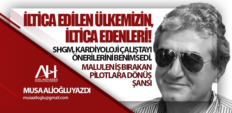 İltica Edilen Ülkemizin, İltica Edenleri! SHGM, Kardiyoloji Çalıştayı önerilerini benimsedi. Malulen iş bırakan pilotlara dönüş şansı