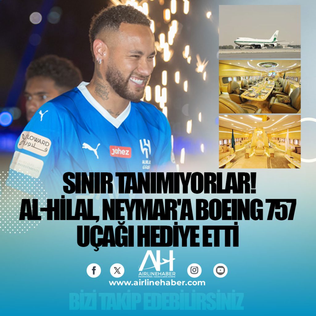Sınır tanımıyorlar! Al-Hilal, Neymar'a Boeing 757 uçağı hediye etti