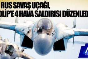 2 Rus savaş uçağı, İdlip'e 4 hava saldırısı düzenledi